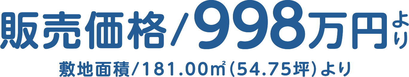 販売価格/998万円より 敷地面積/181.00㎡（54.75坪）より